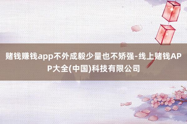 赌钱赚钱app不外成毅少量也不矫强-线上赌钱APP大全(中国)科技有限公司